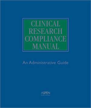 Clinical Research Compliance Manual: An Administrative Guide de Brent