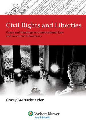 Civil Rights and Liberties: Cases and Readings in Constitutional Law and American Democracy de Brettschneider