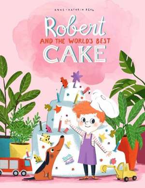 Robert and the World's Best Cake de Anne-Catherine Behl