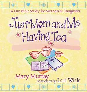 Just Mom and Me Having Tea de Mary J. Murray