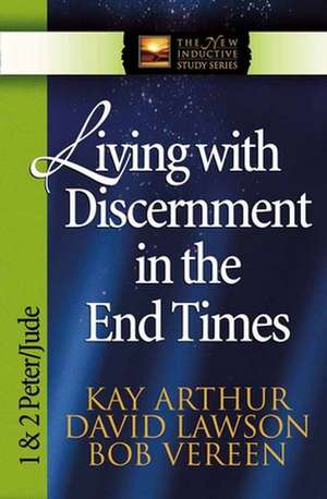 Living with Discernment in the End Times: 1 & 2 Peter and Jude de Kay Arthur