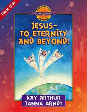 Jesus--To Eternity and Beyond! de Kay Arthur