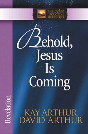 Behold, Jesus is Coming: Revelation de Kay Arthur