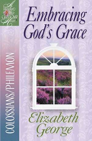 Embracing God's Grace: Colossians/Philemon de Elizabeth George