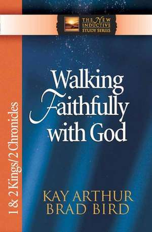 Walking Faithfully with God: 1 & 2 Kings/2 Chronicles de Kay Arthur