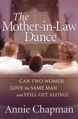 The Mother-In-Law Dance: Can Two Women Love the Same Man and Still Get Along? de Annie Chapman