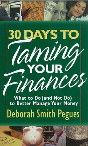 30 Days to Taming Your Finances: What to Do (and Not Do) to Better Manage Your Money de Deborah Smith Pegues