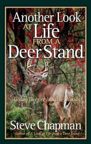 Another Look at Life from a Deer Stand: Going Deeper Into the Woods de Steve Chapman