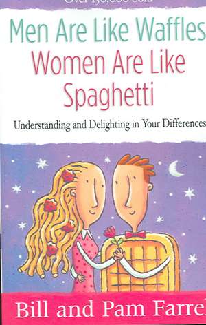 Men Are Like Waffles--Women Are Like Spaghetti: Understanding and Delighting in Your Differences de Bill Farrel