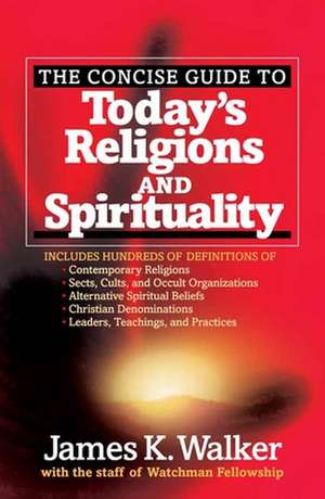 The Concise Guide to Today's Religions and Spirituality: Includes Hundreds of Definitions Of*sects, Cults, and Occult Organizations *Alternative Spiri de James K. Walker