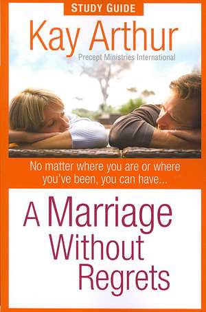 A Marriage Without Regrets Study Guide de Kay Arthur