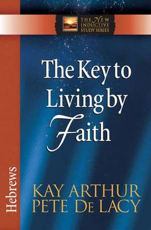 The Key to Living by Faith: Hebrews de Kay Arthur