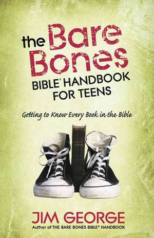 The Bare Bones Bible Handbook for Teens: Getting to Know Every Book in the Bible de Jim George