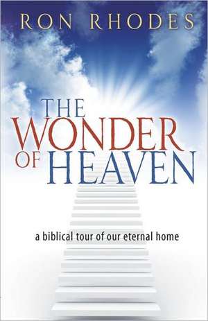 The Wonder of Heaven: A Biblical Tour of Our Eternal Home de Ron Rhodes