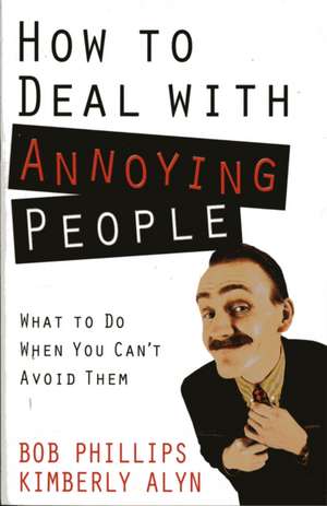 How to Deal with Annoying People de Bob Phillips