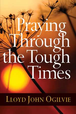 Praying Through the Tough Times de Lloyd John Ogilvie