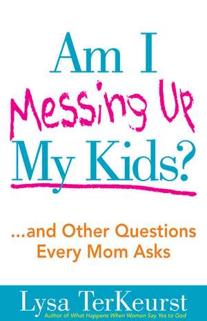 Am I Messing Up My Kids? de Lysa TerKeurst