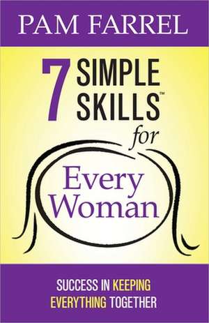 7 Simple Skills for Every Woman: Success in Keeping Everything Together de Pam Farrel