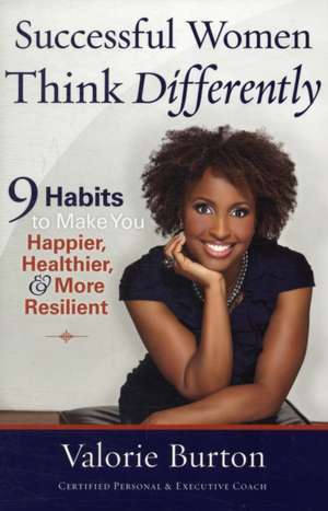 Successful Women Think Differently: 9 habits to make you happier, healthier & more resilient de Valorie Burton