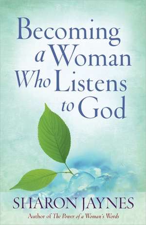 Becoming a Woman Who Listens to God de Sharon Jaynes