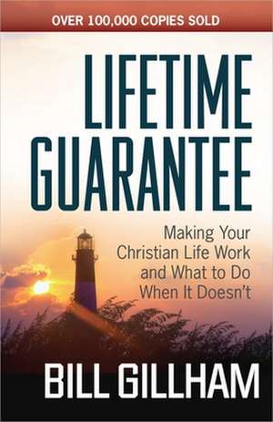 Lifetime Guarantee: Making Your Christian Life Work and What to Do When It Doesn't de Bill Gillham