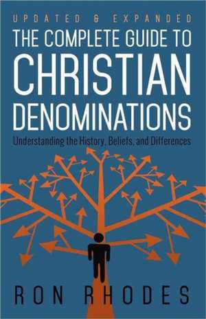 The Complete Guide to Christian Denominations: Understanding the History, Beliefs, and Differences de Ron Rhodes