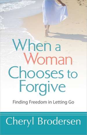 When a Woman Chooses to Forgive de Cheryl Brodersen