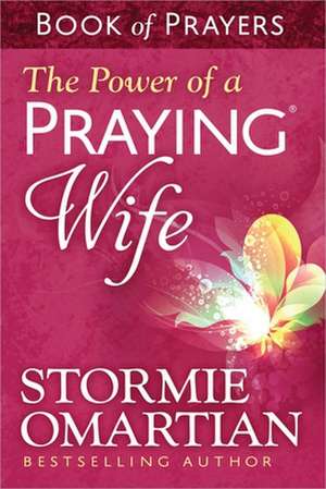 The Power of a Praying Wife: Book of Prayers de Stormie Omartian