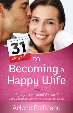 31 Days to Becoming a Happy Wife de Arlene Pellicane