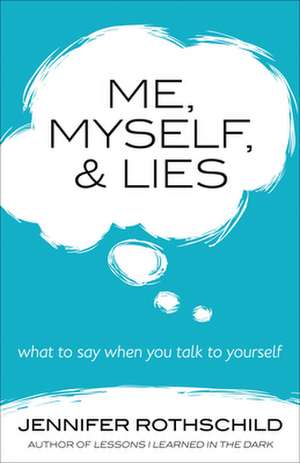 Me, Myself, and Lies: What to Say When You Talk to Yourself de Jennifer Rothschild