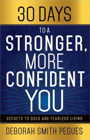 30 Days to a Stronger, More Confident You: Secrets to Bold and Fearless Living de Deborah Smith Pegues