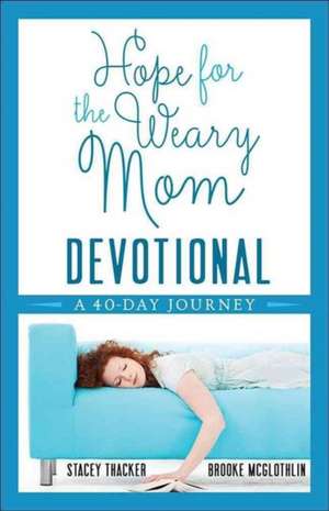 Hope for the Weary Mom Devotional: A 40-Day Journey de Stacey Thacker