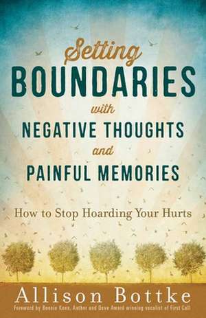 Setting Boundaries with Negative Thoughts and Painful Memories de Allison Bottke