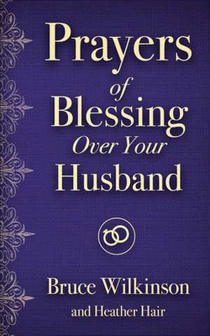 Prayers of Blessing Over Your Husband de Bruce H. Wilkinson