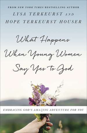 What Happens When Young Women Say Yes to God de Lysa Terkeurst