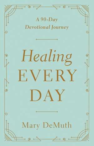 Healing Every Day de Mary E Demuth