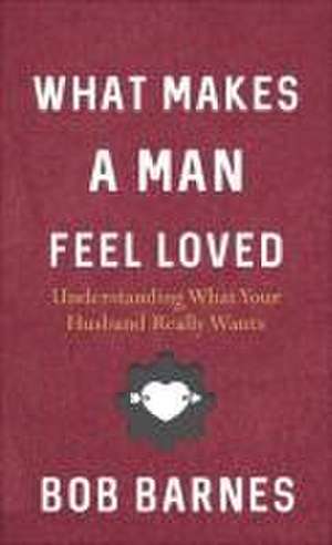 What Makes a Man Feel Loved de Bob Barnes