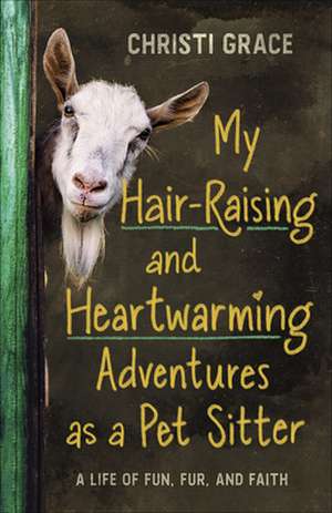 My Hair-Raising and Heartwarming Adventures as a Pet Sitter de Christi Grace