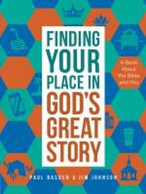 Finding Your Place in God's Great Story: A Book about the Bible and You de Jim Johnson