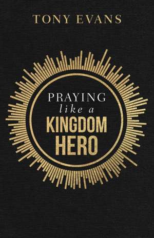 Praying Like a Kingdom Hero de Tony Evans