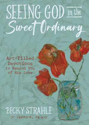 Seeing God in the Sweet Ordinary de Becky Strahle