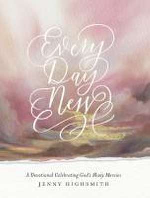 Every Day New: A Devotional Celebrating God's Many Mercies de Jenny Highsmith