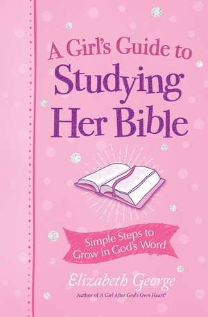 A Girl's Guide to Studying Her Bible de Elizabeth George