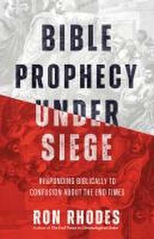 Bible Prophecy Under Siege de Ron Rhodes