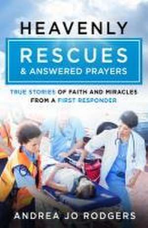 Heavenly Rescues and Answered Prayers de Andrea Jo Rodgers