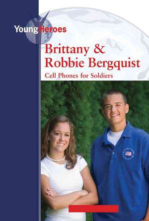 Brittany and Robbie Bergquist: Cell Phones for Soldiers de Leanne K. Currie-McGhee