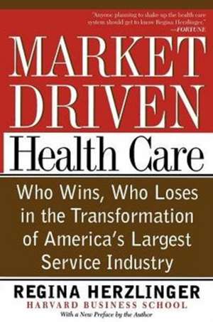 Market-driven Health Care: Who Wins, Who Loses In The Transformation Of America's Largest Service Industry de Regina Herzlinger