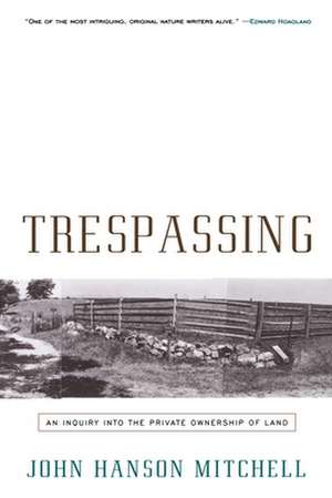 Trespassing: An Inquiry Into the Private Ownership of Land de John Hanson Mitchell