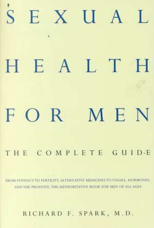 Sexual Health For Men: The Complete Guide de Richard F. Spark