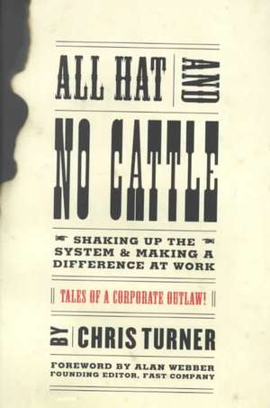 All Hat And No Cattle: Tales Of A Corporate Outlaw de Chris Turner